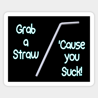 Grab a Straw...'Cause you Suck! Sticker